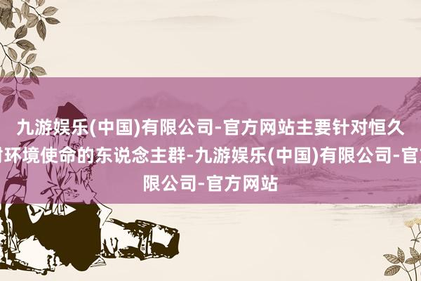 九游娱乐(中国)有限公司-官方网站主要针对恒久在发射环境使命的东说念主群-九游娱乐(中国)有限公司-官方网站